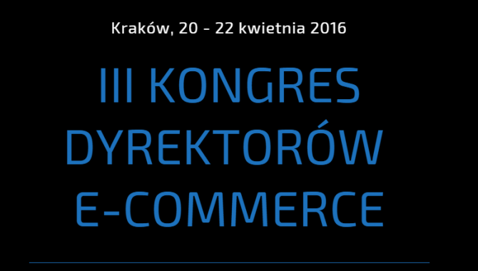III Kongres Dyrektorów E-commerce – beyond channels, już 20-22 kwietnia, w Krakowie